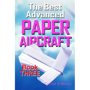 The Best Advanced Paper Aircraft Book 3: High Performance Paper Airplane Models plus a Hangar for Your Aircraft