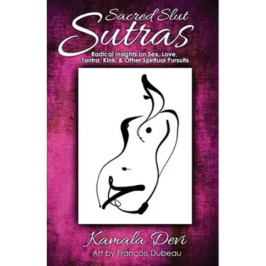 Sacred Slut Sutras: Radical Insights On Sex, Love, Tantra, Kink & Other Spiritual Pursuits