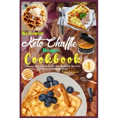The Complete Keto Chaffle Recipes Cookbook: Maintain Your Ketogenic Diet and Lose Weight with These Fast and Easy Low Carb Waffle Recipes.