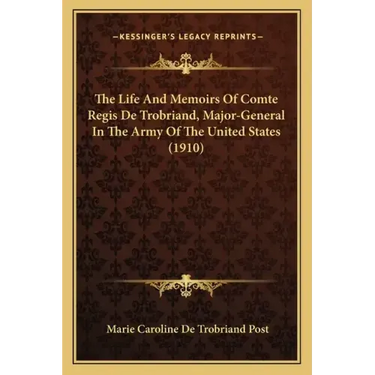 The Life And Memoirs Of Comte Regis De Trobriand, Major-General In The Army Of The United States (1910)