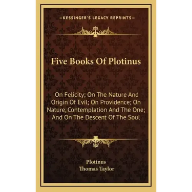 Five Books of Plotinus: On Felicity; On the Nature and Origin of Evil; On Providence; On Nature, Contemplation and the One; And on the Descent