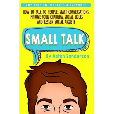 Small Talk: How to Talk to People, Improve Your Charisma, Social Skills, Conversation Starters & Lessen Social Anxiety