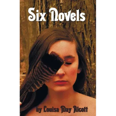 Six Novels by Louisa May Alcott (Complete and Unabridged): An Old-Fashioned Girl, Work: A Story of Experience, Eight Cousins, Rose in Bloom, Under the