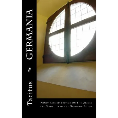 Germania: Newly Revised Edition on The Origin and Situation of the Germanic People