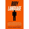 Body Language: The Most Comprehensive Guide on Reading Other People's Behavior. Learn Persuasion and Negotiation Through Powerful Technique of Body La