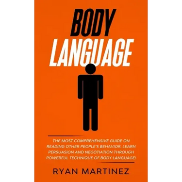 Body Language: The Most Comprehensive Guide on Reading Other People's Behavior. Learn Persuasion and Negotiation Through Powerful Technique of Body La