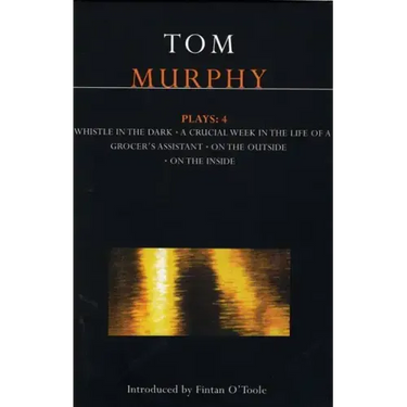 Murphy Plays: 4: Whistle in the Dark;crucial Week in the Life of a Grocer's Assistant;on the Outside; On the Inside