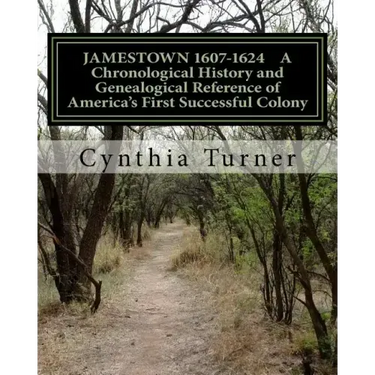 Jamestown 1607-1624: A Chronological History and Genealogical Reference of America's First Successful Colony