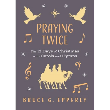 Praying Twice: The 12 Days of Christmas with Carols and Hymns