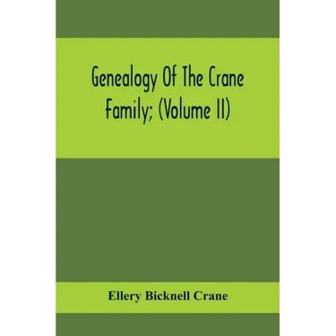 Genealogy Of The Crane Family; (Volume II); Descendants Of Benjamin Crane, Of Wethersfield, Conn.,; And John Crane, Of Coventry, Conn.; Also Of Jasper