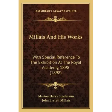 Millais And His Works: With Special Reference To The Exhibition At The Royal Academy, 1898 (1898)