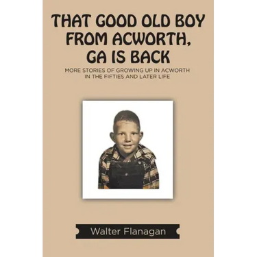 That Good Old Boy from Acworth, GA is Back: More Stories of Growing Up In Acworth In the Fifties and Later Life