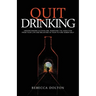 Quit Drinking: Understanding alcoholism, removing the addiction from your life and believing in your future sober self
