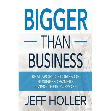 Bigger Than Business: Real-World Stories of Business Owners Living Their Purpose