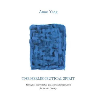 The Hermeneutical Spirit: Theological Interpretation and Scriptural Imagination for the 21st Century