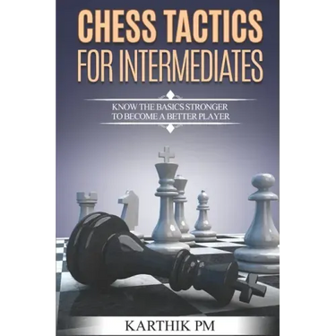 Chess Tactics for Intermediates: Know the basics stronger to become a better player!