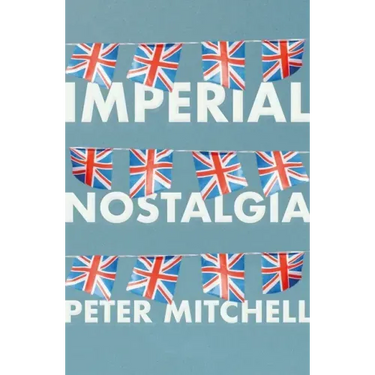 Imperial Nostalgia: How the British Conquered Themselves