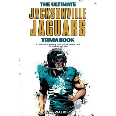 The Ultimate Jacksonville Jaguars Trivia Book: A Collection of Amazing Trivia Quizzes and Fun Facts for Die-Hard Jags Fans!