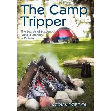 The Camp Tripper: The Secrets of Successful Family Camping in Ontario