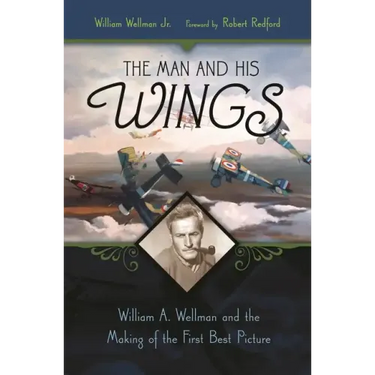 The Man and His Wings: William A. Wellman and the Making of the First Best Picture