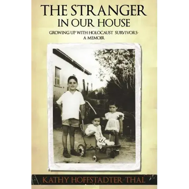 The Stranger In Our House: Growing up with Holocaust Survivors- A Memoir
