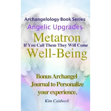 Archangelology, Metatron, Well-Being: If You Call Them They Will Come