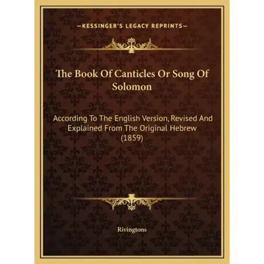 The Book Of Canticles Or Song Of Solomon: According To The English Version, Revised And Explained From The Original Hebrew (1859)