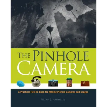 The Pinhole Camera: A Practical How-To Book for Making Pinhole Cameras and Images