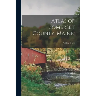 Atlas of Somerset County, Maine;