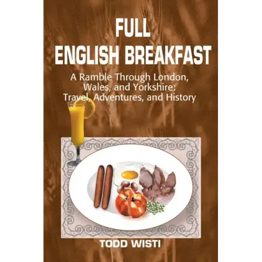 Full English Breakfast: A Ramble Through London, Wales, and Yorkshire: Travel, Adventures, and History
