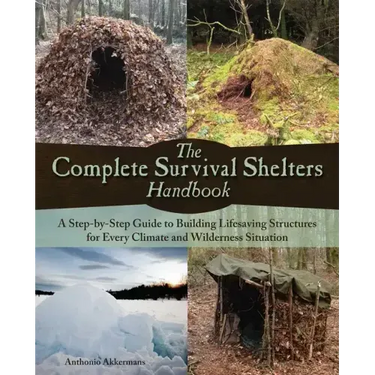Complete Survival Shelters Handbook: A Step-By-Step Guide to Building Life-Saving Structures for Every Climate and Wilderness Situation