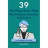 39 No-Prep/Low-Prep ESL Grammar Activities and Games: For Teenagers and Adults