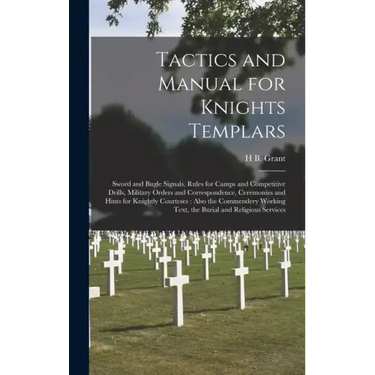 Tactics and Manual for Knights Templars: Sword and Bugle Signals, Rules for Camps and Competitive Drills, Military Orders and Correspondence, Ceremoni