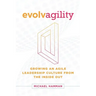 Evolvagility: Growing an Agile Leadership Culture from the Inside Out