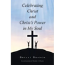 Celebrating Christ and Christ's Power in My Soul