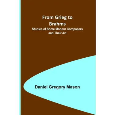 From Grieg to Brahms: Studies of Some Modern Composers and Their Art