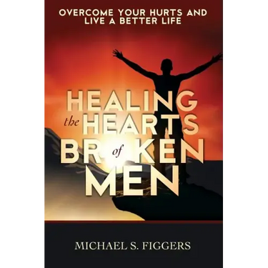 Healing the Hearts of Broken Men