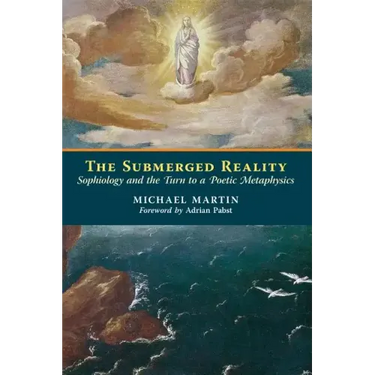 The Submerged Reality: Sophiology and the Turn to a Poetic Metaphysics