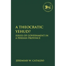 A Theocratic Yehud?: Issues of Government in a Persian Province