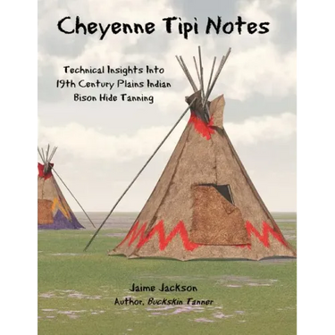 Cheyenne Tipi Notes: Technical Insights Into 19th Century Plains Indian Bison Hide Tanning