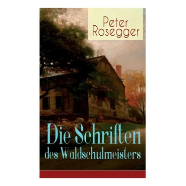 Die Schriften des Waldschulmeisters: Heimatroman - Autobiografisches Werk
