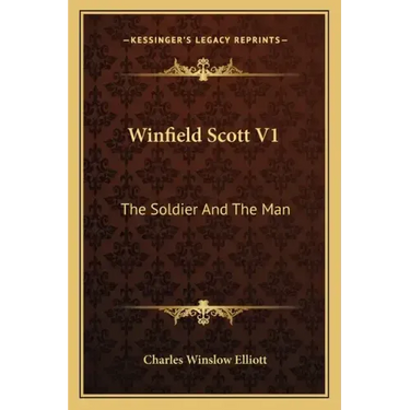 Winfield Scott V1: The Soldier and the Man