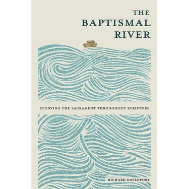The Baptismal River: Studying the Sacrament throughout Scripture
