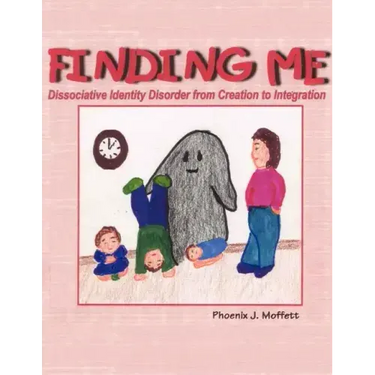 Finding Me: Dissociative Identity Disorder from Creation To Integration