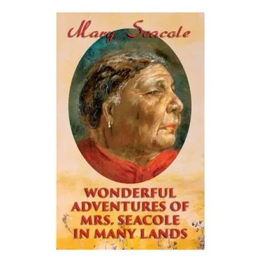 Wonderful Adventures of Mrs. Seacole in Many Lands: Memoirs of Britain's Greatest Black Heroine, Business Woman & Crimean War Nurse