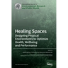 Healing Spaces: Designing Physical Environments to Optimize Health, Wellbeing and Performance