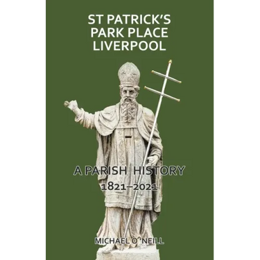 St Patrick's Park Place Liverpool. A Parish History 1821-2021