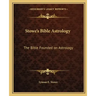 Stowe's Bible Astrology: The Bible Founded on Astrology