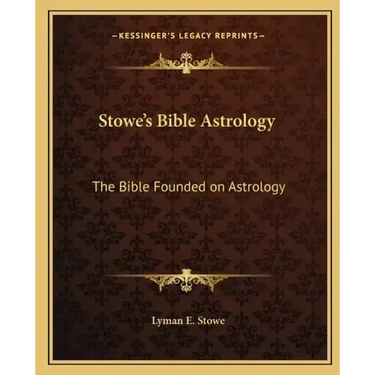Stowe's Bible Astrology: The Bible Founded on Astrology