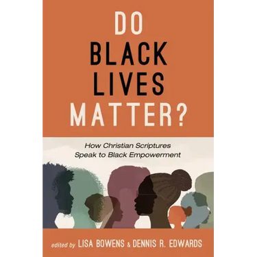Do Black Lives Matter?: How Christian Scriptures Speak to Black Empowerment